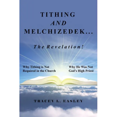 Tithing and Melchizedek-The Revelation!: Why Tithing Is Not Required in the Church Why He Was Not God's High Priest