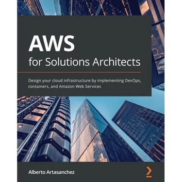 AWS for Solutions Architects: Design your cloud infrastructure by implementing DevOps, containers, and Amazon Web Services