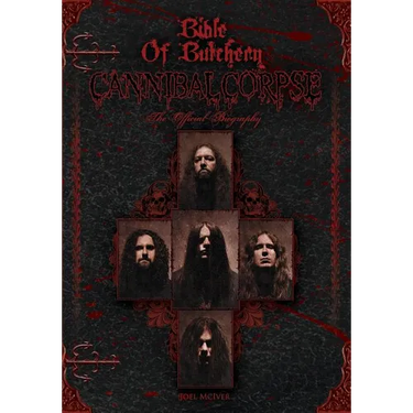 Bible Of Butchery: Cannibal Corpse: The Official Biography