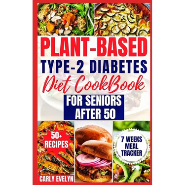 Plant-Based Type-2 Diabetes Diet Cookbook for Seniors After 50: 7 Days Healthy and Simple Meal Plan +50 Nutritious Low Carb, Sugar, Sodium & Vegetaria