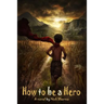 How to be a Hero: A Novel by Nick Sharma