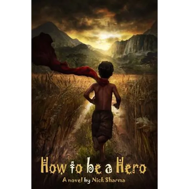 How to be a Hero: A Novel by Nick Sharma