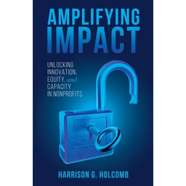 Amplifying Impact: Unlocking Innovation, Equity, and Capacity in Nonprofits