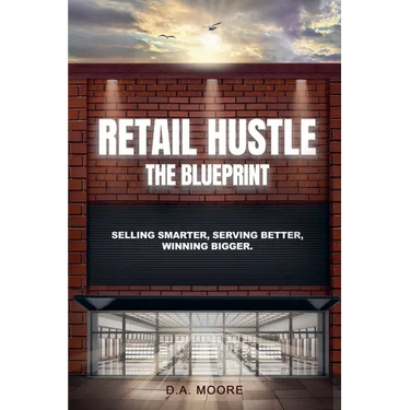 Retail Hustle The Blueprint: Selling Smarter, Serving Better, Winning Bigger