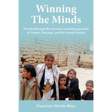 Winning The Minds: Travels through the terrorist recruiting grounds of Yemen, Pakistan, and the Somali border