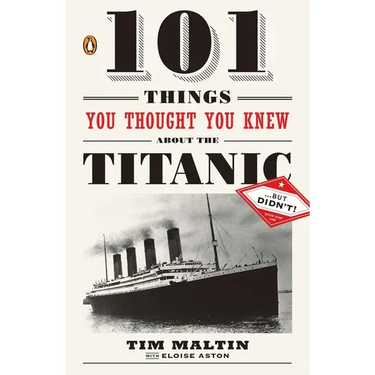 101 Things You Thought You Knew about the Titanic . . . but Didn't!