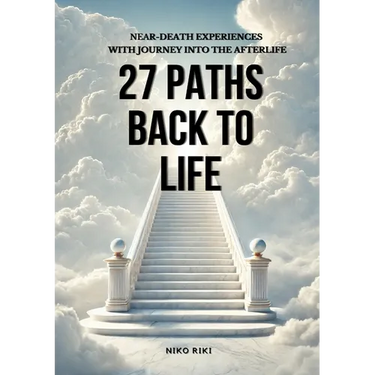 27 Paths Back to Life: Near-Death Experiences with Journeys Into Afterlife