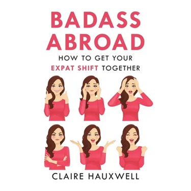 Badass Abroad: How to Get Your Expat Shift Together
