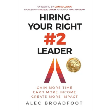 Hiring Your Right Number 2 Leader: Gain More Time. Earn More Income. Create More Impact.