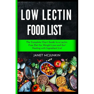 Low Lectin Food List: The Complete Chart Guide to a Lectin-Free Diet for Weight Loss and Gut Healing with Ingredient List