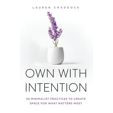 Own with Intention: 20 Minimalist Practices to Create Space for What Matters Most