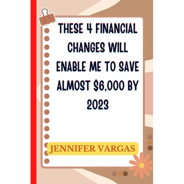 These 4 financial changes will enable me to save almost $6,000 by 2023