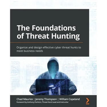 The Foundations of Threat Hunting: Organize and design effective cyber threat hunts to meet business needs