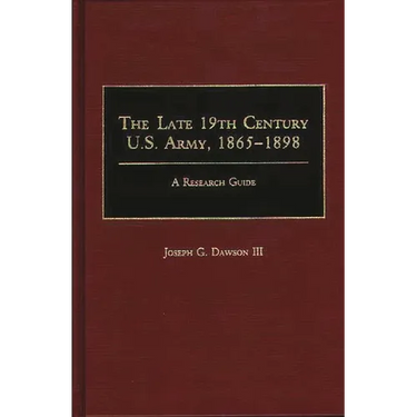 The Late 19th Century U.S. Army, 1865-1898: A Research Guide
