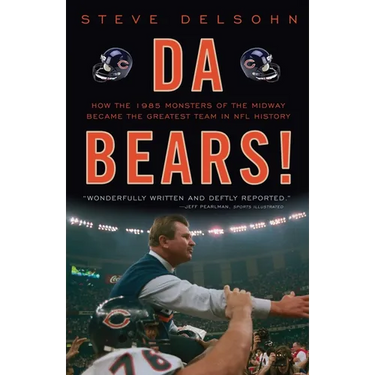 Da Bears!: How the 1985 Monsters of the Midway Became the Greatest Team in NFL History