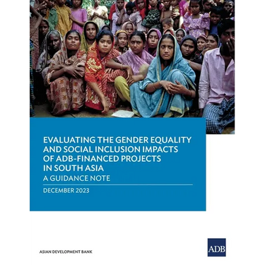 Evaluating the Gender Equality and Social Inclusion Impacts of Adb-Financed Projects in South Asia: A Guidance Note