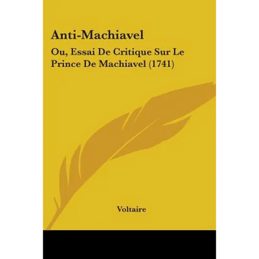 Anti-Machiavel: Ou, Essai De Critique Sur Le Prince De Machiavel (1741)