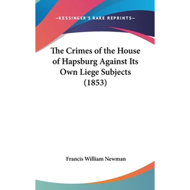 The Crimes of the House of Hapsburg Against Its Own Liege Subjects (1853)