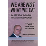 We Are Not What We Eat: We Are What We Do Not Digest and Assimilate