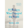 10 Women Who Changed the World: Inspiring Female Missionaries Who Fulfilled the Great Commission