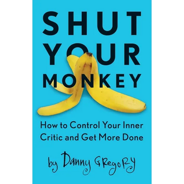 Shut Your Monkey: How to Control Your Inner Critic and Get More Done