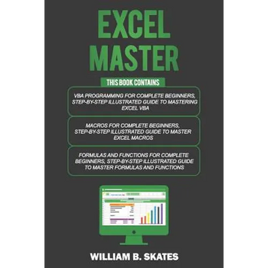 Excel Master: The Complete 3 Books in 1 for Excel - VBA for Complete Beginners, Step-By-Step Guide to Master Macros and Formulas and Functions
