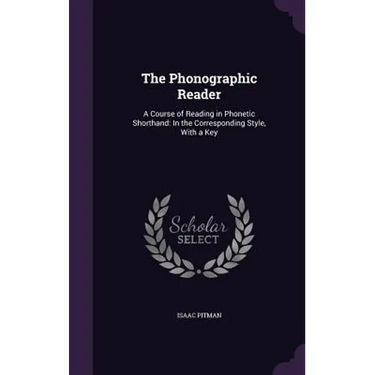 The Phonographic Reader: A Course of Reading in Phonetic Shorthand: In the Corresponding Style, With a Key