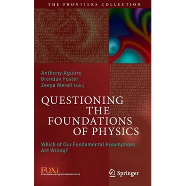 Questioning the Foundations of Physics: Which of Our Fundamental Assumptions Are Wrong?