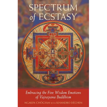Spectrum of Ecstasy: Embracing the Five Wisdom Emotions of Vajrayana Buddhism
