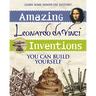 Amazing Leonardo Da Vinci Inventions: You Can Build Yourself