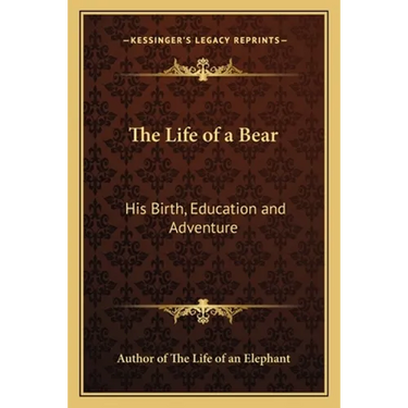 The Life of a Bear: His Birth, Education and Adventure