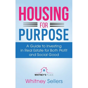 Housing For Purpose: A Guide to Investing in Real Estate for Both Profit and Social Good