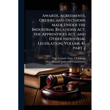 Awards, Agreements, Orders, and Decisions Made Under the Industrial Relations Act, the Apprentices Act, and Other Industrial Legislation, Volume 41, p