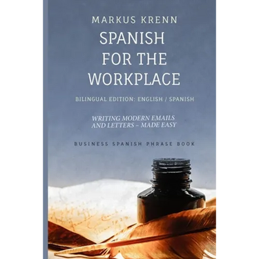 Spanish for the Workplace: Writing Modern Emails and Letters - Made Easy: Bilingual Edition: English Spanish