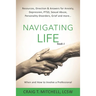 Navigating Life (book 1): Resources, Direction & Answers for Anxiety, Depression, PTSD, Sexual Abuse, Personality Disorders, Grief and more...