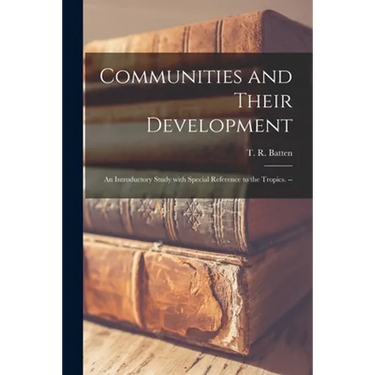 Communities and Their Development; an Introductory Study With Special Reference to the Tropics. --