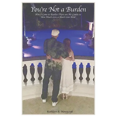You're Not a Burden: How I Came to Realize There Are No Limits to How Much Love a Heart Can Hold