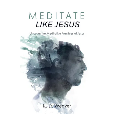 Meditate Like Jesus: Uncover the Meditative Practices of Jesus