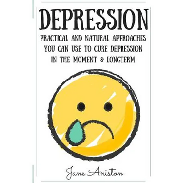 Depression: Practical & Natural Approaches You Can Use To Cure Depression In The Moment & Long Term