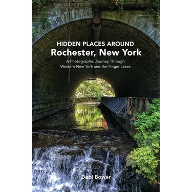 Hidden Places Around Rochester, New York: A Photographic Journey Through Western New York and the Finger Lakes