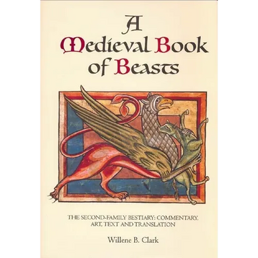 A Medieval Book of Beasts: The Second-Family Bestiary. Commentary, Art, Text and Translation.