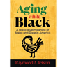 Aging While Black: A Radical Reimagining of Aging and Race in America