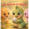 Pip Learns to Share: A Gentle Story About Sharing, Kindness and Friendship for Ages 2-6