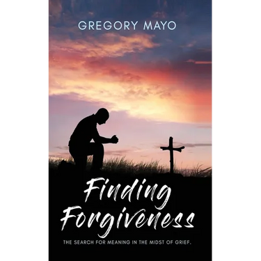 Finding Forgiveness: The Search for Meaning in the Midst of Grief
