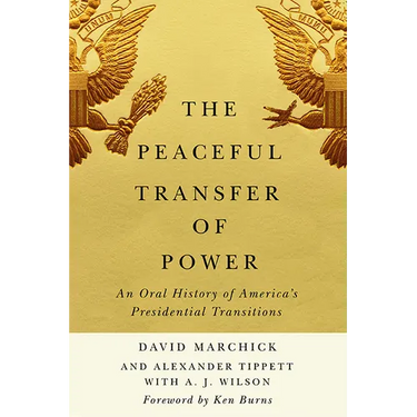 The Peaceful Transfer of Power: An Oral History of America's Presidential Transitions