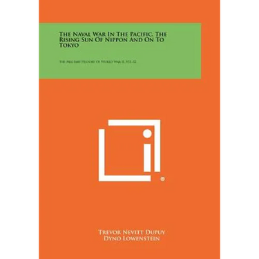 The Naval War in the Pacific, the Rising Sun of Nippon and on to Tokyo: The Military History of World War II, V11-12