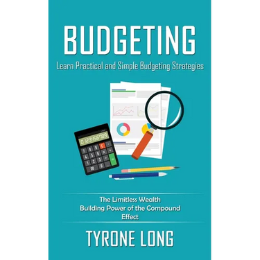 Budgeting: Learn Practical and Simple Budgeting Strategies (The Limitless Wealth Building Power of the Compound Effect)