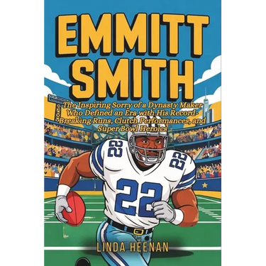 Emmitt Smith: The Inspiring Sorry of a Dynasty Maker Who Defined an Era with His Record-Breaking Runs, Clutch Performances, and Super Bowl Heroics