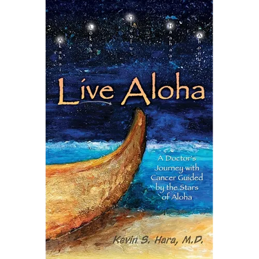 Live Aloha: A Doctor's Journey with Cancer Guided by the Stars of Aloha