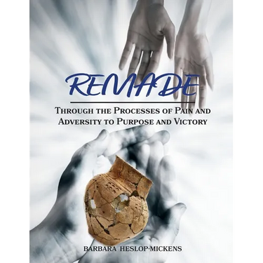 Remade: Through the Processes of Pain and Adversity to Purpose and Victory